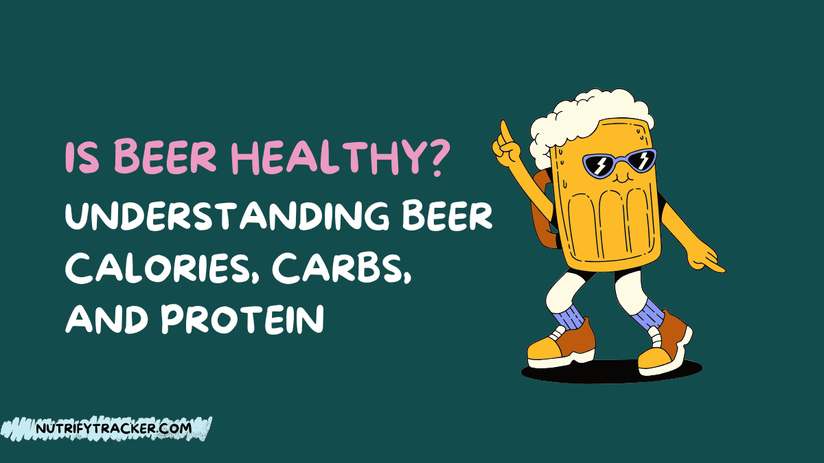 Is Beer Healthy? Understanding Beer Calories, Carbs, Protein